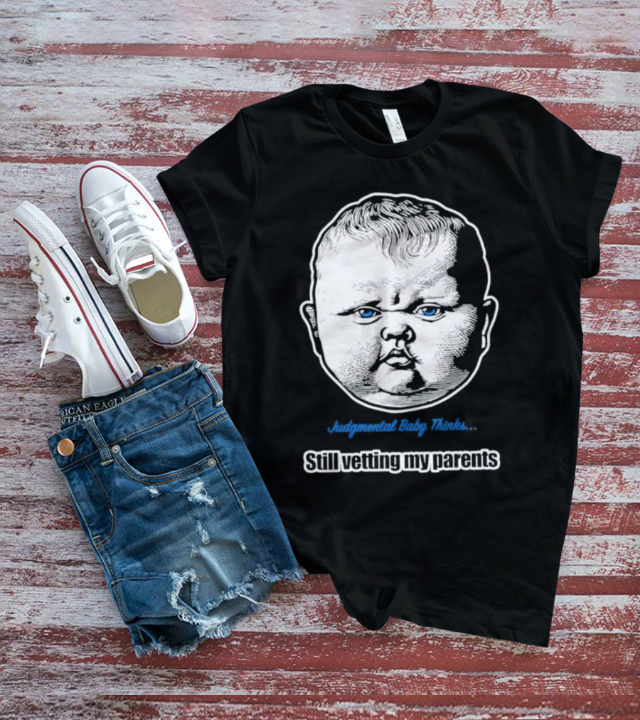 Judgmental Baby Thinks Still Vetting My Parents T-Shirt