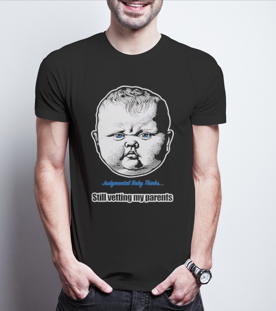 Judgmental Baby Thinks Still Vetting My Parents T-Shirt