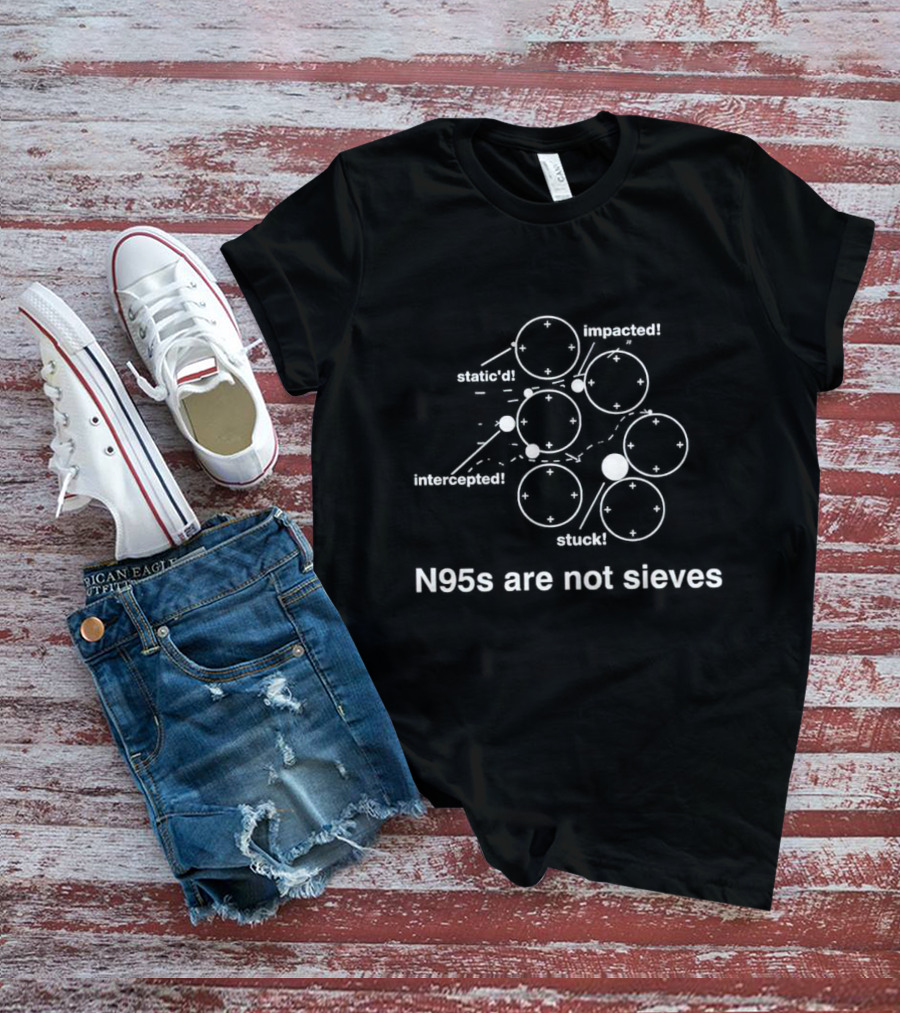 N95s Are Not Sieves Static Impacted Intercepted Stuck T-Shirt