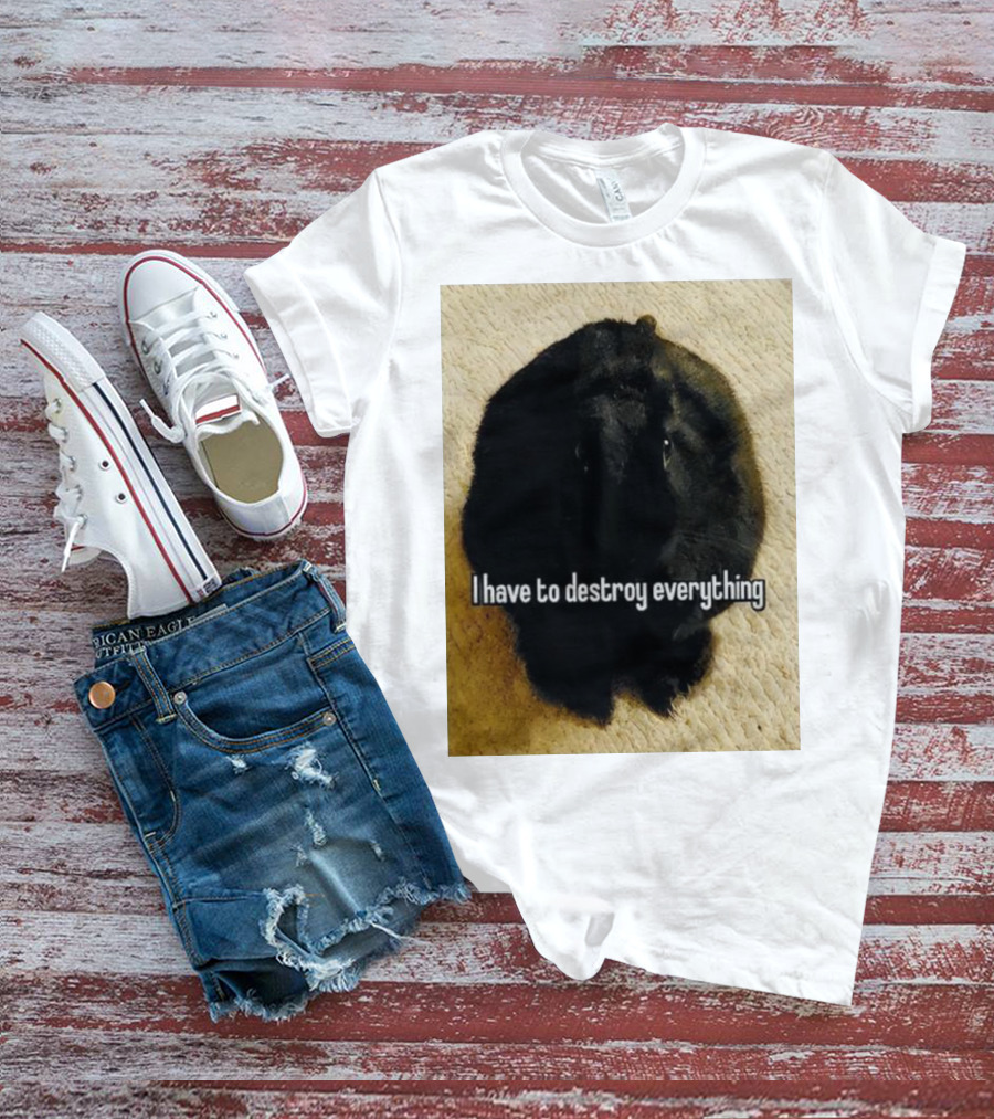 I Have To Destroy Everything Rabbit Black Humor Bunny T-Shirt