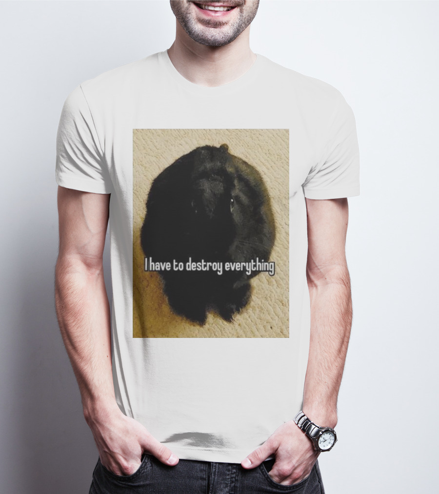 I Have To Destroy Everything Rabbit Black Humor Bunny T-Shirt