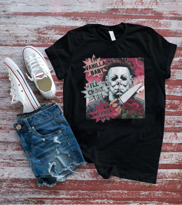 I'm Vanilla Baby I'll Choke You But I Ain't No Killa Baby Michael Myers Roses Knife T-Shirt