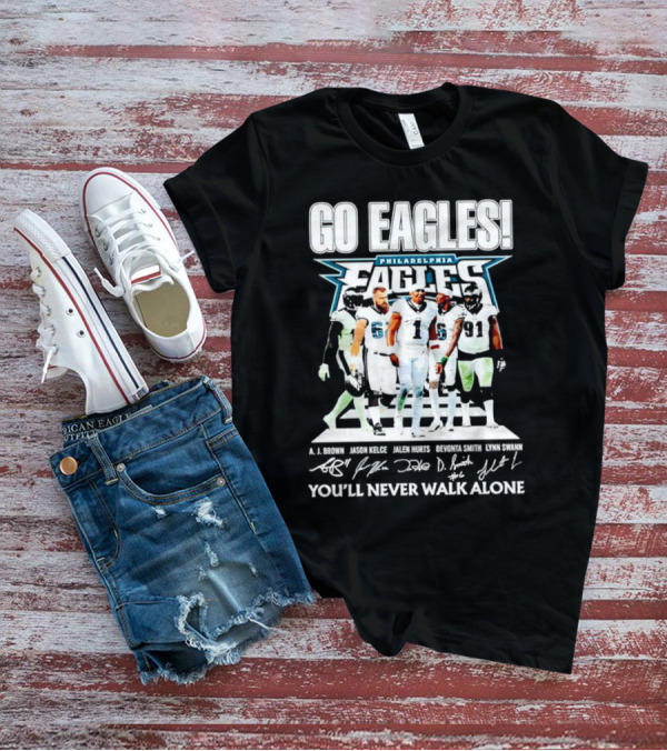 Go Eagles Philadelphia Eagles You'll Never Walk Alone A.J. Brown Jason Kelce Jalen Hurts DeVonta Smith Lynn Swann Signatures T-Shirt