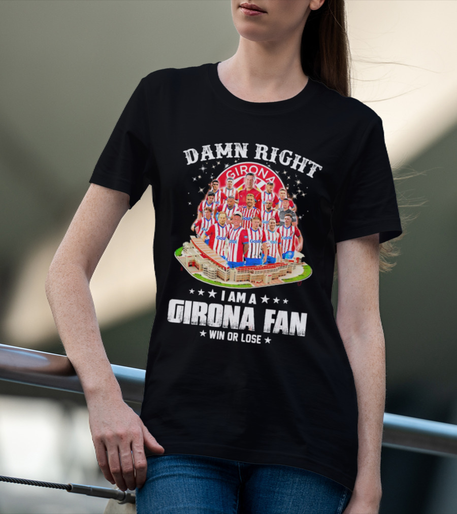Damn Right Girona FC Fan Win Or Lose Team Players Stadium T-Shirt