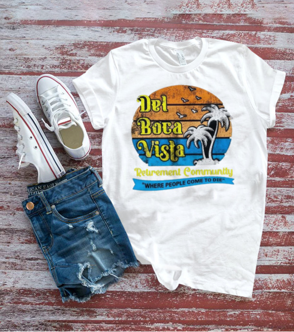 Del Boca Vista Retirement Community Where People Come To Die Vintage Retro Beach Sunset Palm Trees T-Shirt