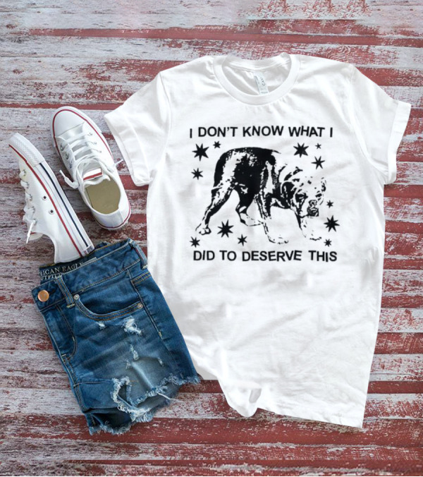 I Don't Know What I Did To Deserve This Dog Surrounded By Stars T-Shirt