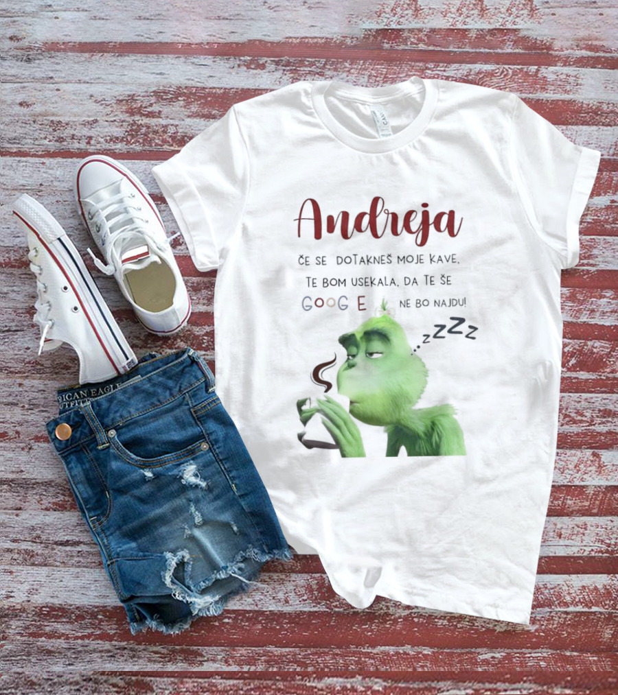 Andreja Če Se Dotakneš Moje Kave Grinch Google Ne Bo Najdu T-Shirt