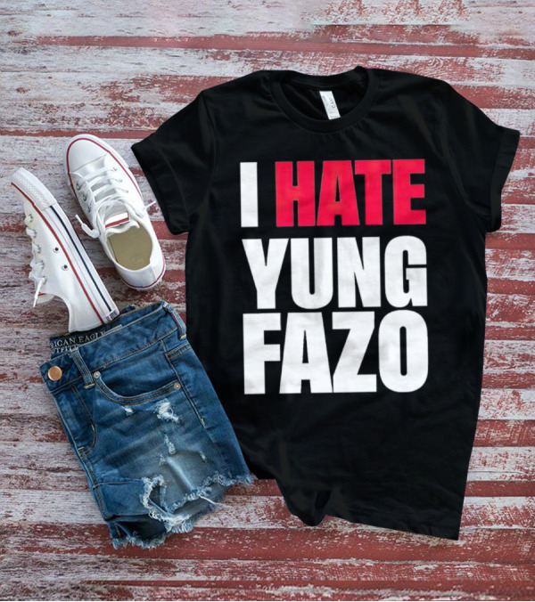 I Hate Yung Fazo Statement In T-Shirt