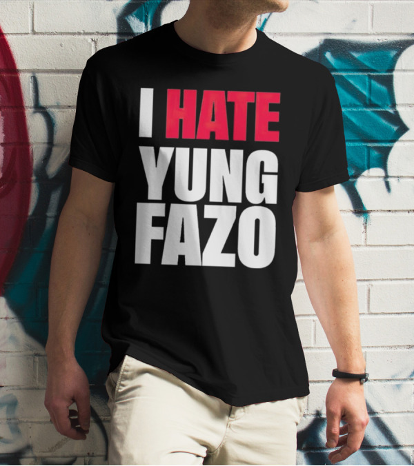 I Hate Yung Fazo Statement In T-Shirt