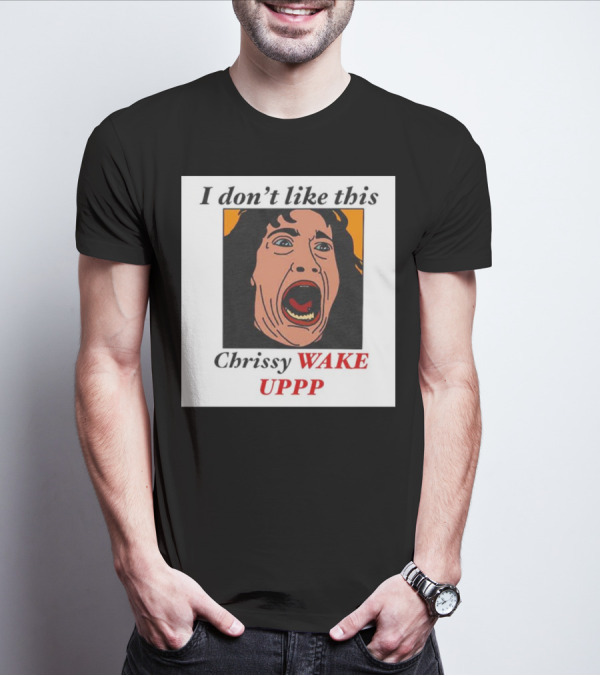 Stranger Things Eddie I Don't Like This Chrissy Wake Up Scream Image T-Shirt