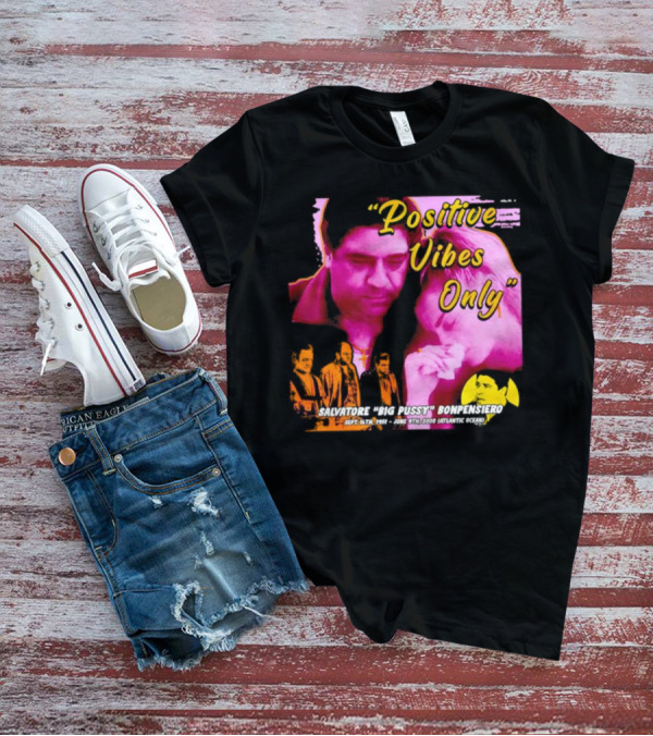 Positive Vibes Only Salvatore Big Pussy Bonpensiero Sopranos T-Shirt