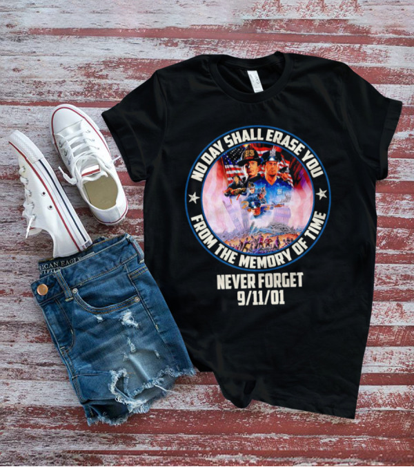 No Day Shall Erase You From The Memory Of Time Never Forget 9/11/01 American Heroes T-Shirt