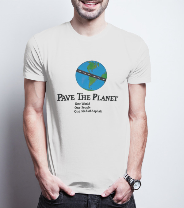 Pave The Planet One World One People One Slab Of Asphalt T-Shirt