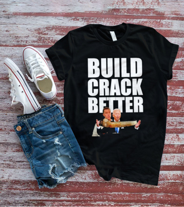 Build Crack Better Biden T-Shirt