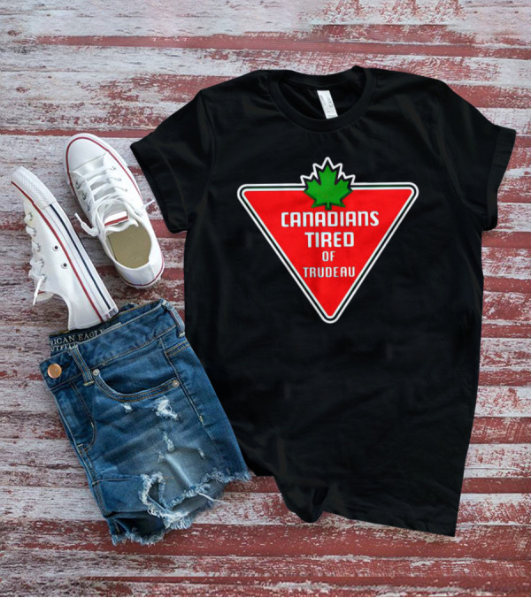 Canadians Tired Of Trudeau Canadian Tire T-Shirt