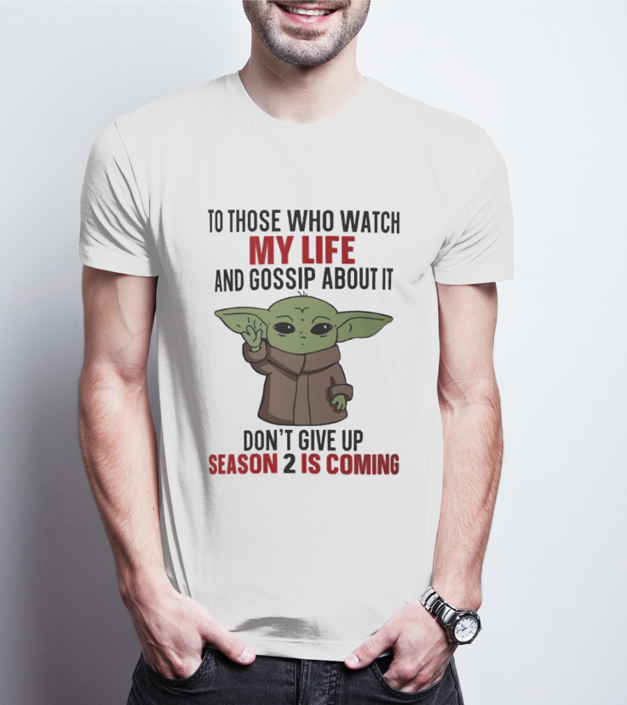 To Those Who Watch My Life And Gossip About It Don't Give Up Season 2 Is Coming Baby Yoda T-Shirt