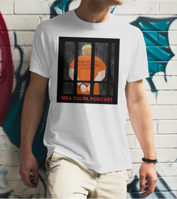 Mango Mussolini Mar-a-Lago Correctional Facility Mea Culpa Podcast T-Shirt