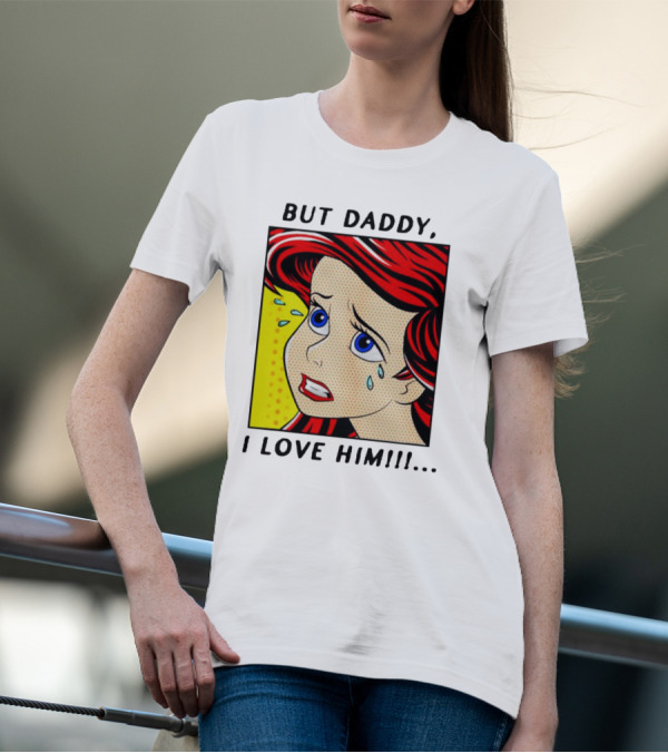 But Daddy I Love Him The Little Mermaid Ariel Comic T-Shirt
