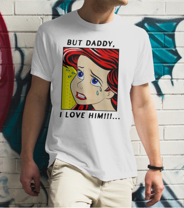But Daddy I Love Him The Little Mermaid Ariel Comic T-Shirt