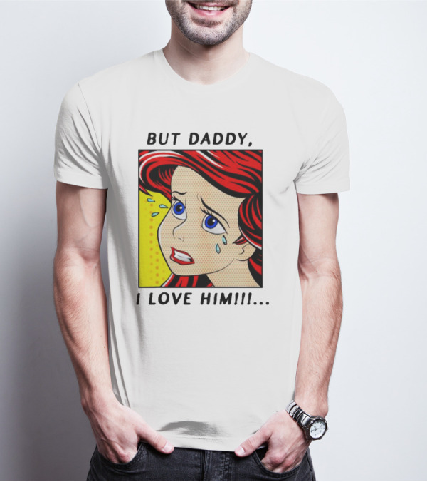 But Daddy I Love Him The Little Mermaid Ariel Comic T-Shirt