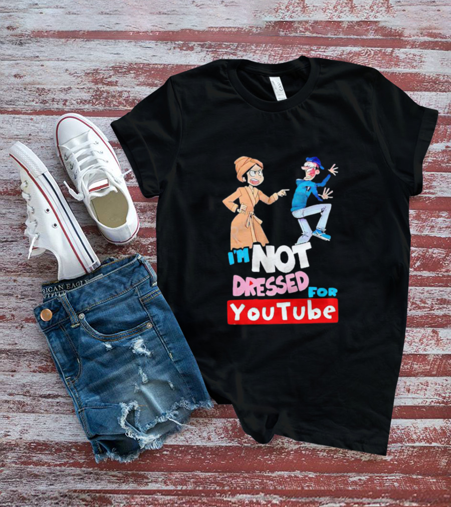 I'm Not Dressed For YouTube Cartoon Characters Interaction T-Shirt