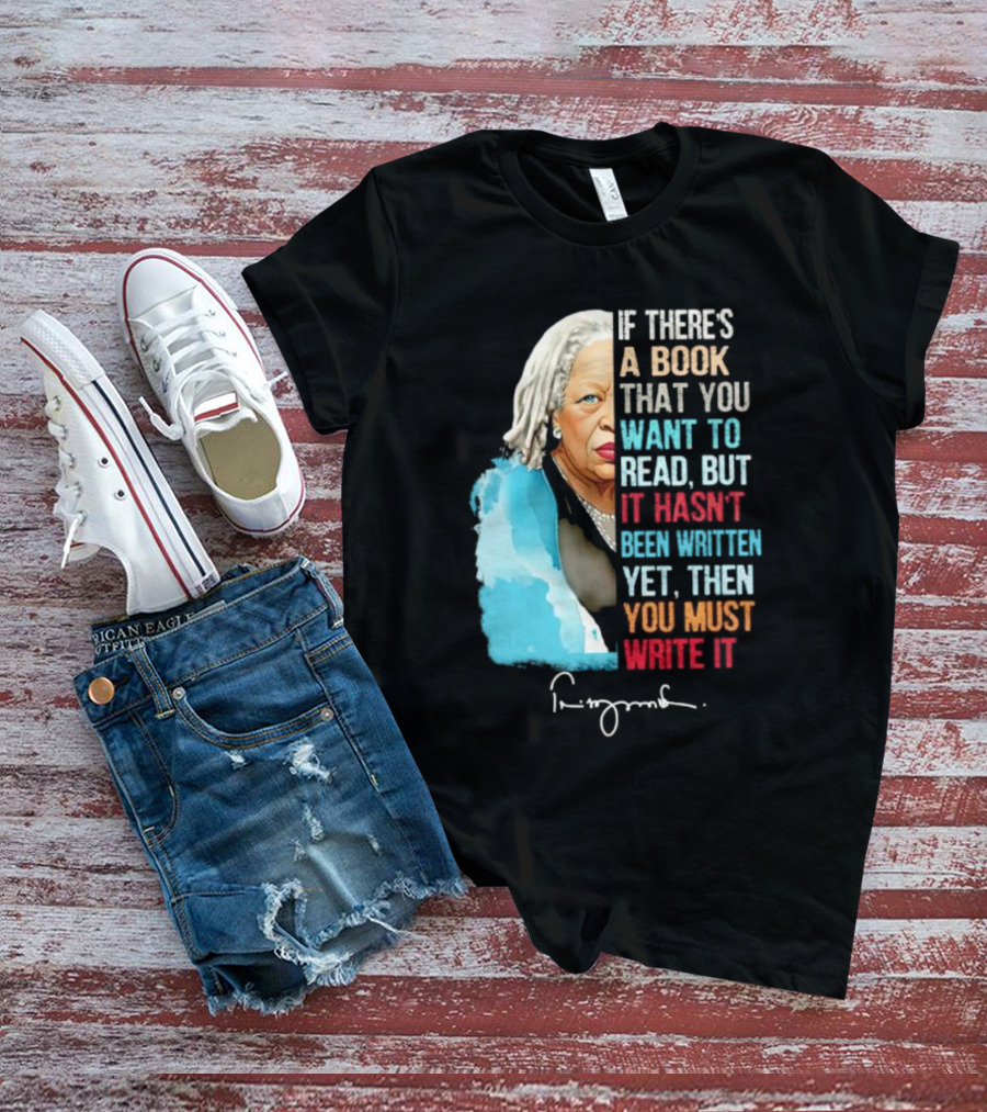 If There's A Book That You Want To Read But It Hasn't Been Written Yet Then You Must Write It Toni Morrison T-Shirt