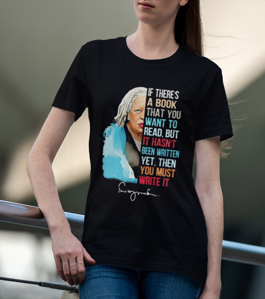 If There's A Book That You Want To Read But It Hasn't Been Written Yet Then You Must Write It Toni Morrison T-Shirt