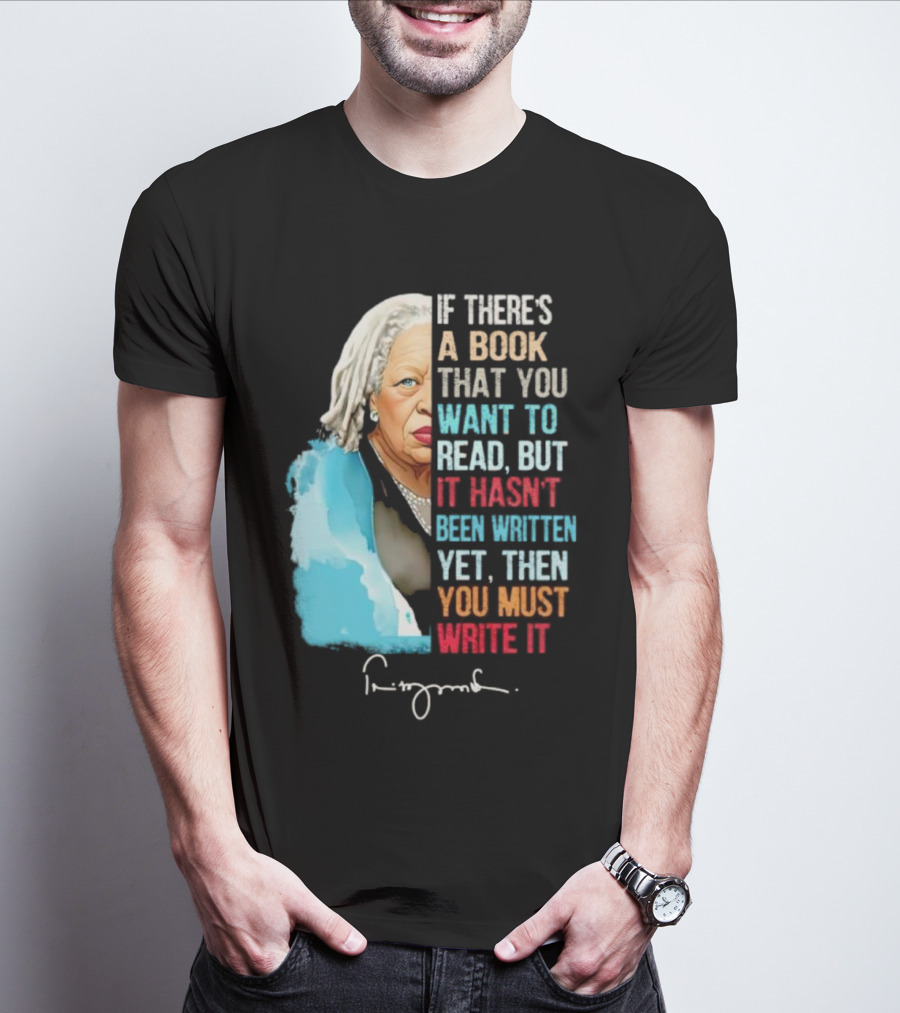 If There's A Book That You Want To Read But It Hasn't Been Written Yet Then You Must Write It Toni Morrison T-Shirt