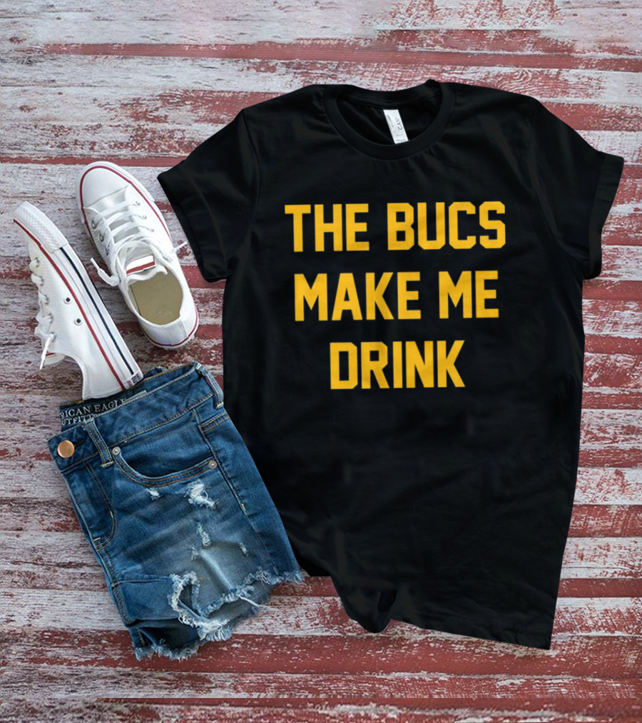 The Bucs Make Me Drink Funny Sports Fan Humor T-Shirt