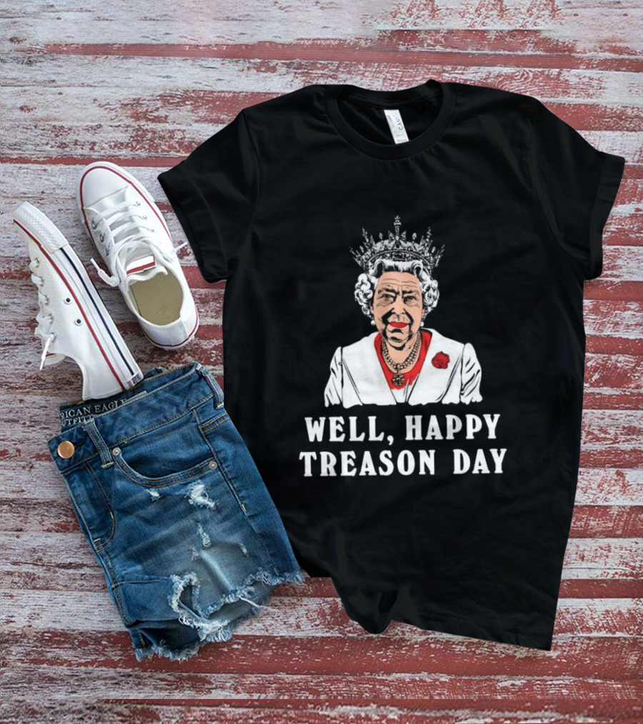 Well Happy Treason Day Queen T-Shirt