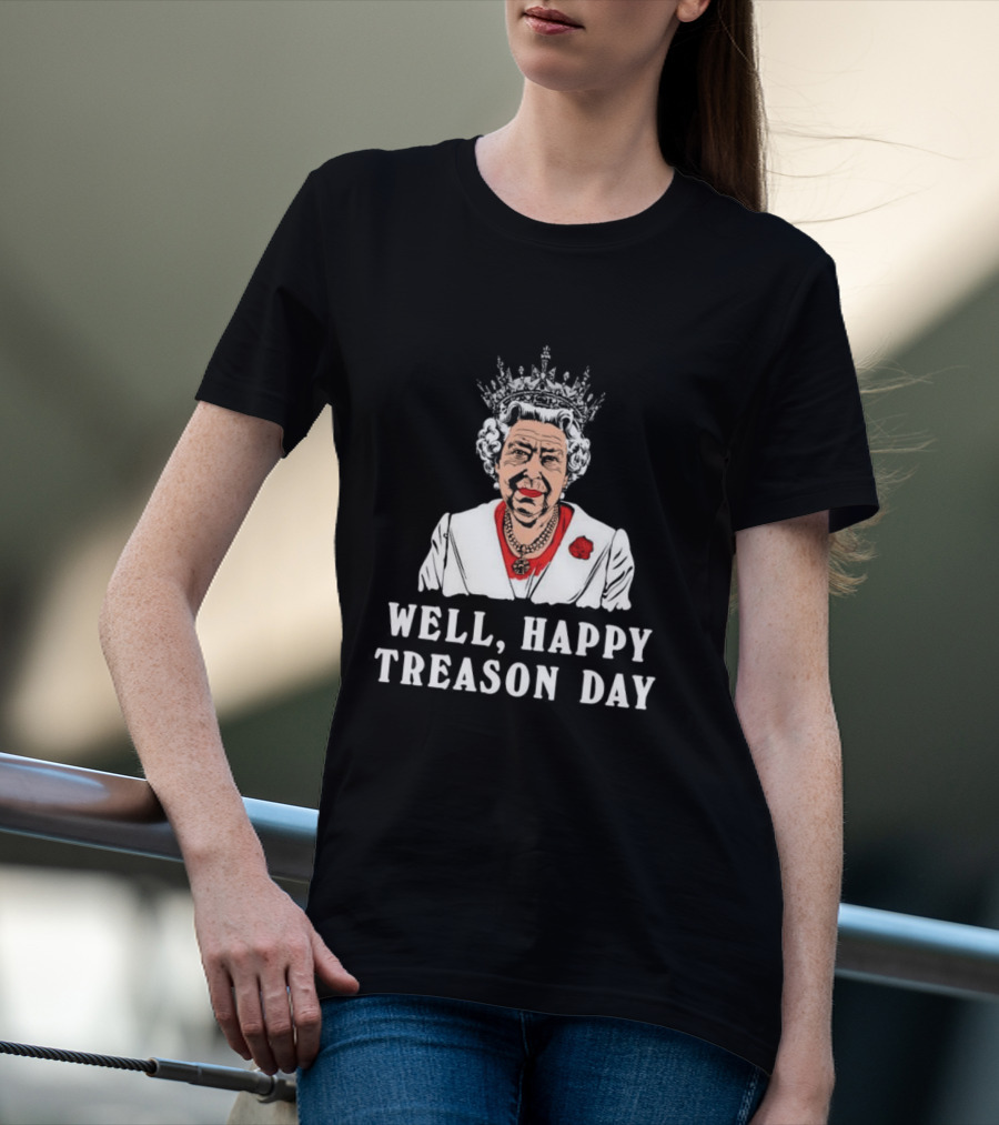 Well Happy Treason Day Queen T-Shirt