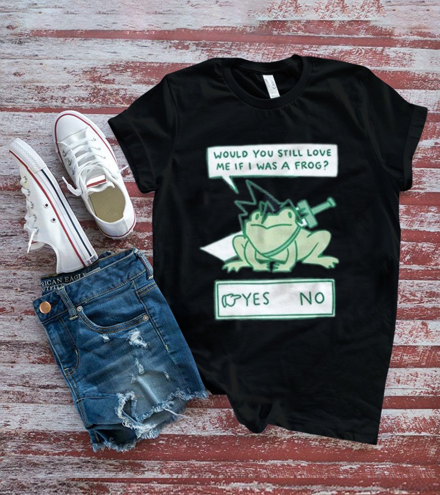 Would You Still Love Me If I Was A Frog Yes No T-Shirt