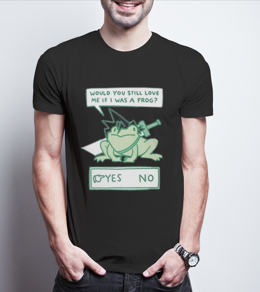 Would You Still Love Me If I Was A Frog Yes No T-Shirt