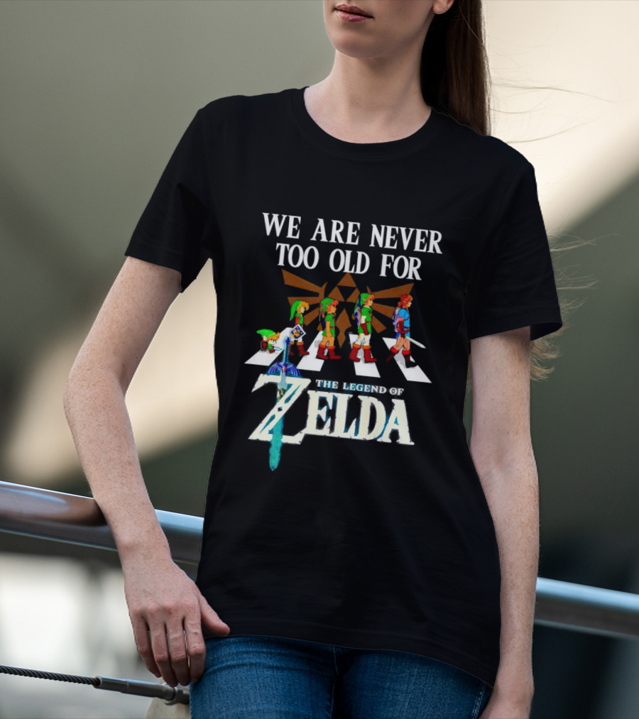 We Are Never Too Old For The Legend Of Zelda Abbey Road Link Evolution Triforce Master Sword T-Shirt