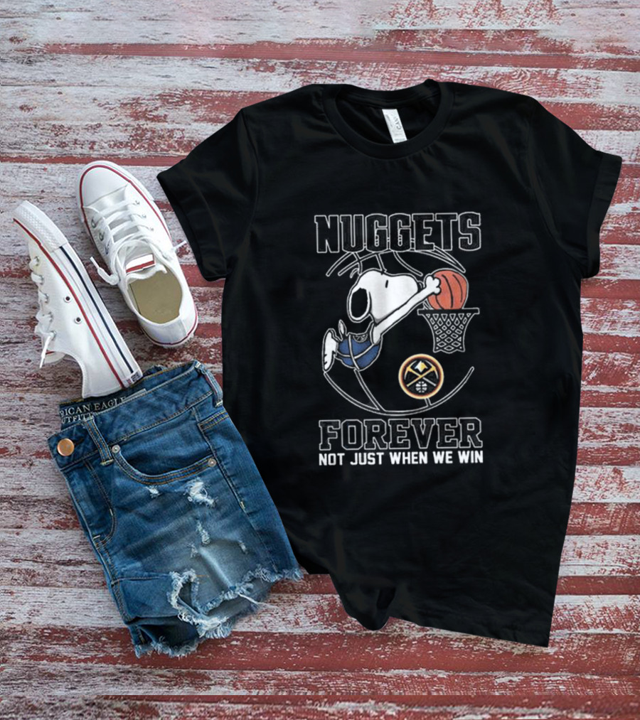 Nuggets Forever Snoopy Basketball Not Just When We Win T-Shirt