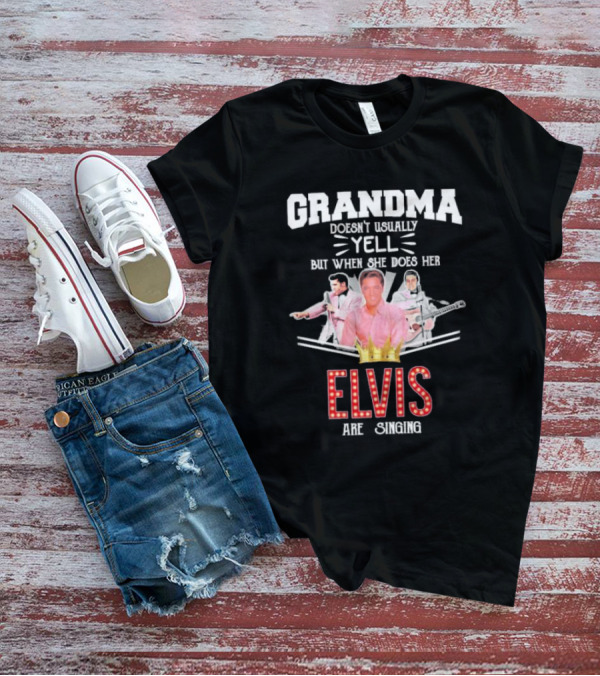 Grandma Doesn’t Usually Yell But When She Does Her Elvis Are Singing With Crown Graphics T-Shirt