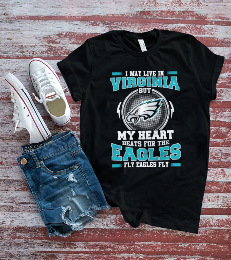 I May Live In Virginia But My Heart Beats For The Eagles Fly Eagles Fly T-Shirt