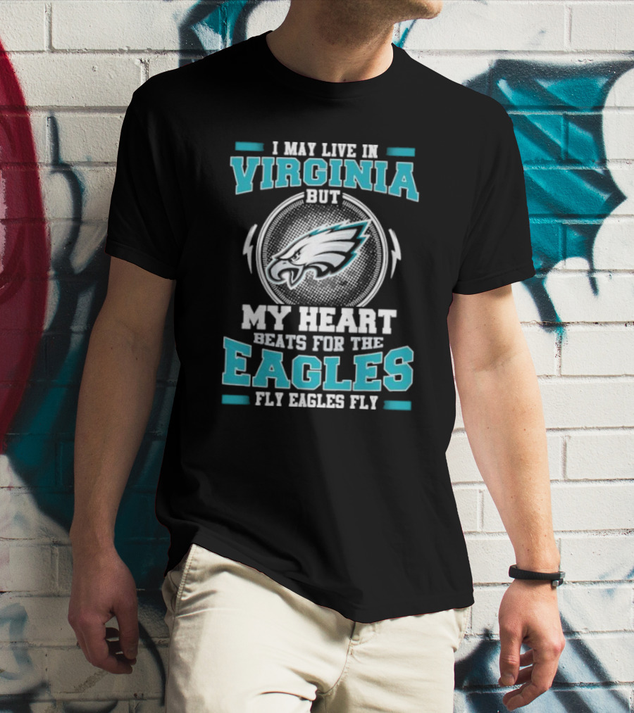 I May Live In Virginia But My Heart Beats For The Eagles Fly Eagles Fly T-Shirt