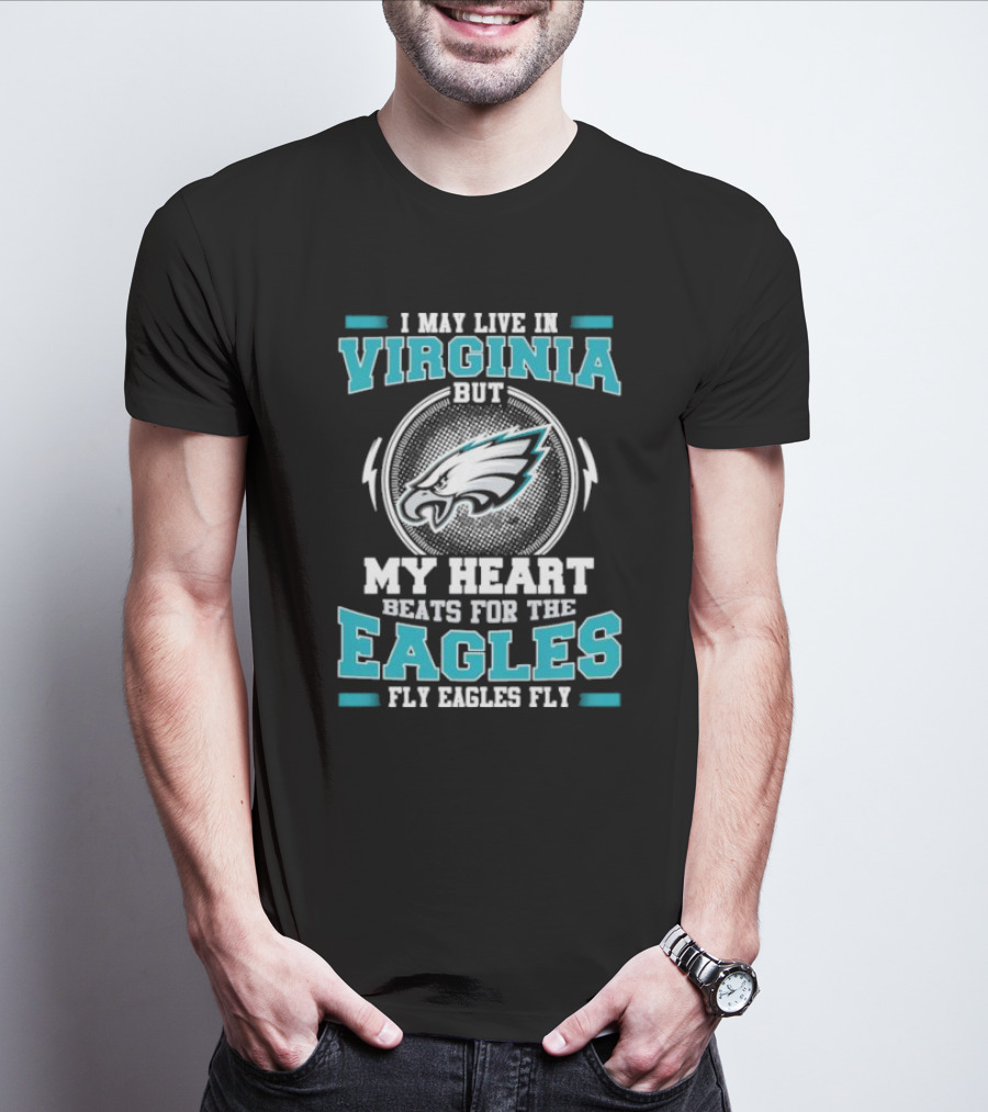 I May Live In Virginia But My Heart Beats For The Eagles Fly Eagles Fly T-Shirt