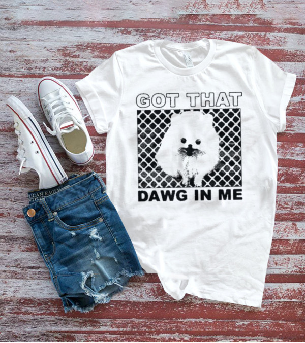 Got That Dawg In Me Pomeranian T-Shirt