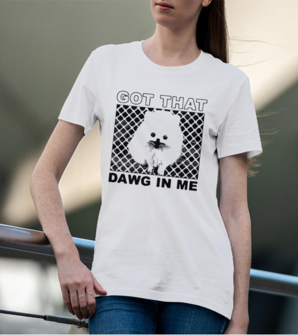 Got That Dawg In Me Pomeranian T-Shirt