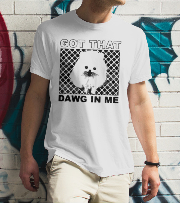 Got That Dawg In Me Pomeranian T-Shirt