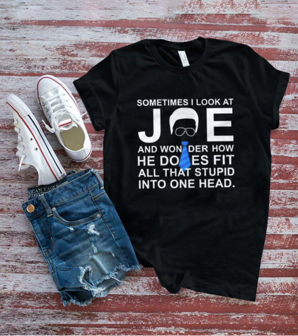 Sometimes I Look At Joe And Wonder How He Does Fit All That Stupid Into One Head Glasses And Blue Tie T-Shirt