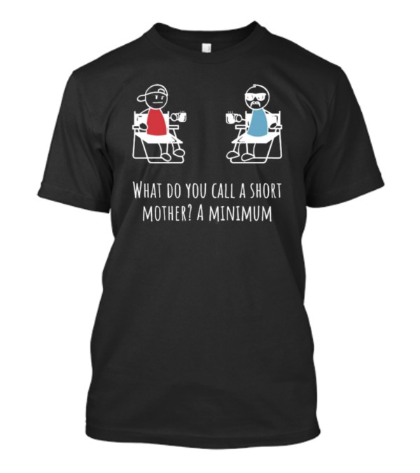 What Do You Call A Short Mother A Minimum Stick Figures With Coffee T-Shirt