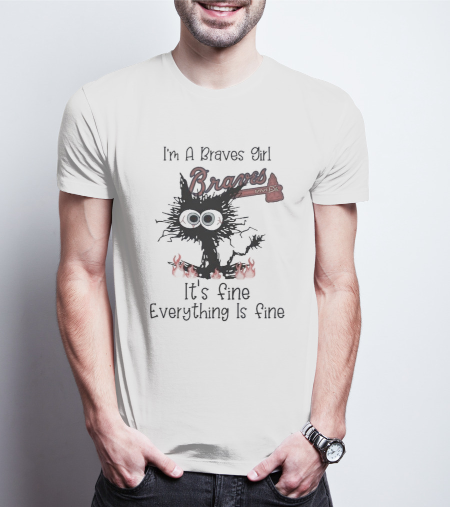 I'm A Braves Girl Braves It's Fine Everything Is Fine Cat T-Shirt