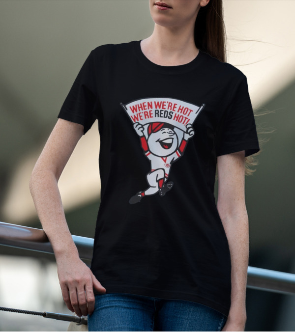 When We're Hot We're Reds Hot Cincinnati Baseball T-Shirt