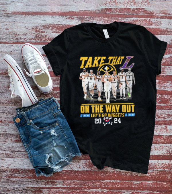 Take That L On The Way Out Let's Go Nuggets T-Shirt