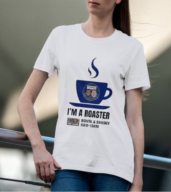 I'm A Roaster 95.7 The Game Bonta And Shasky 6AM-10AM T-Shirt