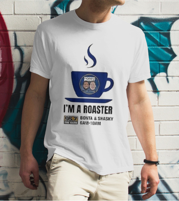 I'm A Roaster 95.7 The Game Bonta And Shasky 6AM-10AM T-Shirt