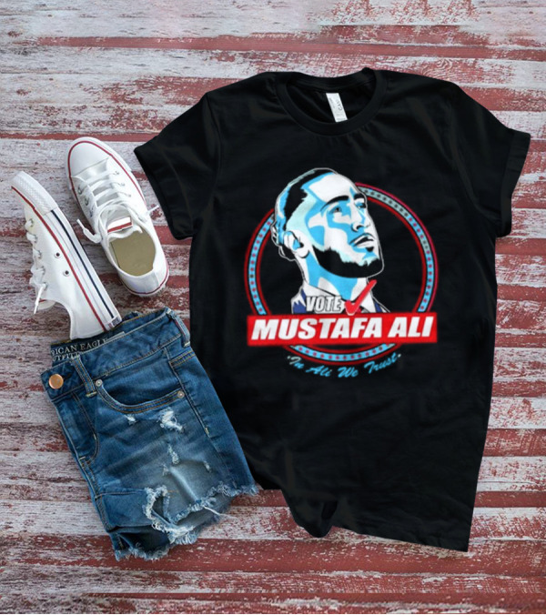 Vote For Mustafa Ali In Ali We Trust T-Shirt
